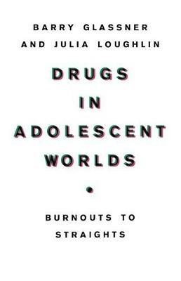 Drugs in Adolescent Worlds: Burnouts to Straights - B. Glassner,J. Loughlin - cover