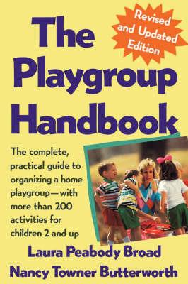 The Playgroup Handbook: The Complete, Pratical Guide to Organizing a Home Playgroup--With More Than 200 Activities for Children 2 and Up - Laura P Broad - cover