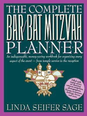 The Complete Bar/Bat Mitzvah Planner: An Indispendable, Money - Saving Workbook for Organizing Every Aspect of the Event - From Temple Services to Reception - Linda Seifer Sage - cover