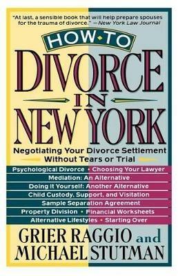 How to Divorce in New York: Negotiating Your Divorce Settlement Without Tears or Trial - Grier H Raggio,Michael Stutman - cover