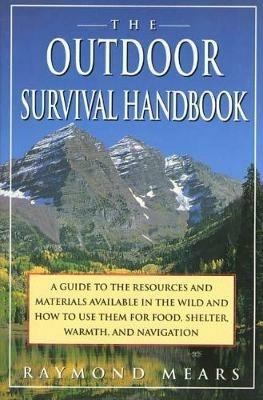 The Outdoor Survival Handbook: A Guide to the Resources & Material Available in the Wild & How to Use Them for Food, Shelter, Warmth, & Navigation - Raymond Mears - cover