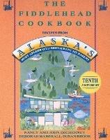 The Fiddlehead Cookbook: Recipes from Alaska's Most Celebrated Restaurant and Bakery - Nancy Decherney,John Decherney,Deborah Marshall - cover