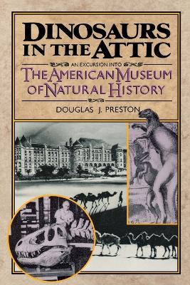 Dinosaurs in the Attic: An Excursion Into the American Museum of Natural History - Douglas J Preston,Preston - cover