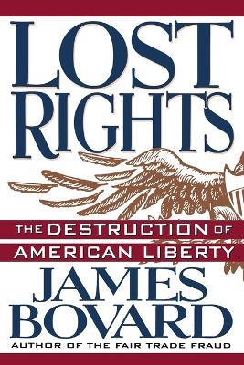 Lost Rights: The Destruction of American Liberty - James Bovard - cover