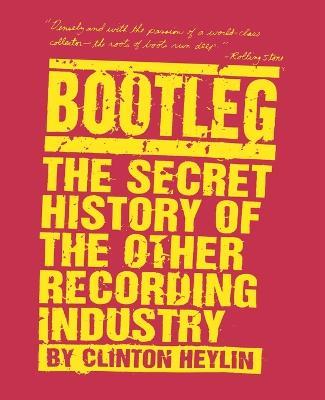 Bootleg: the Secret History of the Other Recording Industry - Clinton Heylin - cover