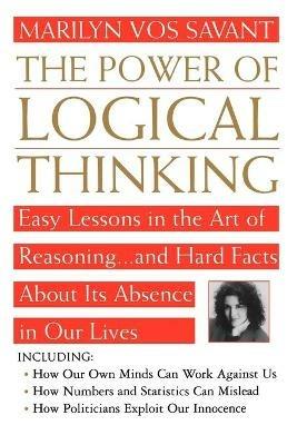 The Power of Logical Thinking: Easy Lessons in the Art of Reasoning-- and Hard Facts about Its Absence in Ou Lives - Marilyn Mach Vos Savant - cover