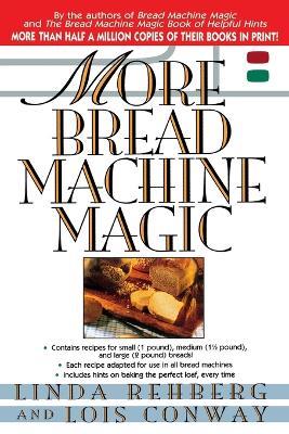 More Bread Machine Magic - Linda Rehberg,Lois Conway - cover