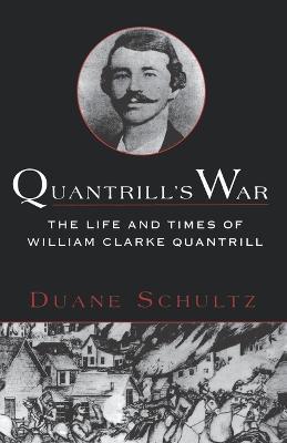Quantrill's War: the Life and Times of William Clarke Quantrill 1837-1865 - Duane Schultz - cover