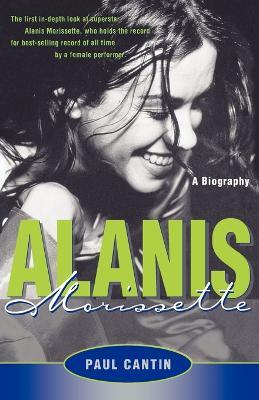 Alanis Morissette: A Biography - Paul Cantin - cover