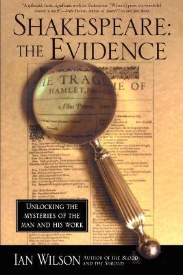 Shakespeare: The Evidence: Unlocking the Mysteries of the Man and His Work - Ian Wilson - cover
