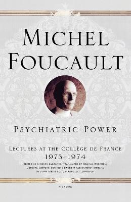 Psychiatric Power: Lectures at the College de France, 1973--1974 - Michel Foucault - cover