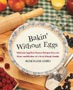 Bakin' without Eggs: Delicious Egg-Free Dessert Recipes from the Heart and Kitchen of a Food-Allergic Family