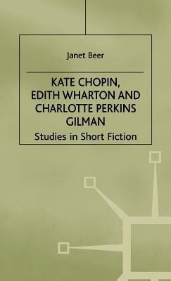 Kate Chopin, Edith Wharton and Charlotte Perkins Gilman: Studies in Short Fiction - Janet Beer - cover