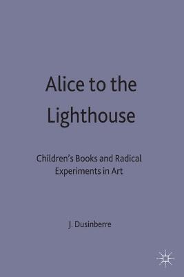 Alice to the Lighthouse: Children’s Books and Radical Experiments in Art - Juliet Dusinberre - cover
