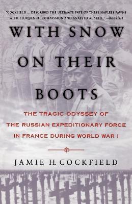 With Snow on Their Boots: The Tragic Odyssey of the Russian Expeditionary Force in France during World War I - Jamie H. Cockfield - cover