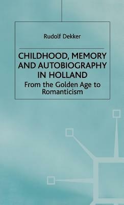 Childhood, Memory and Autobiography in Holland: From the Golden Age to Romanticism - R. Dekker - cover
