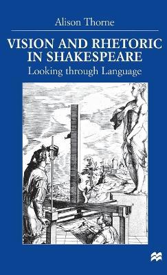 Vision and Rhetoric in Shakespeare: Looking through Language - A. Thorne - cover