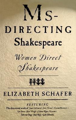 MS-Directing Shakespeare: Women Direct Shakespeare - Elizabeth Auteur Schafer - cover