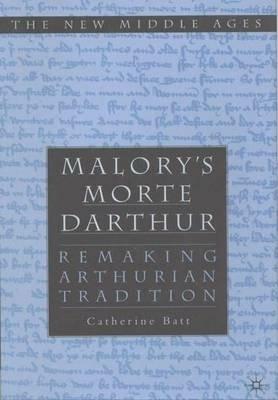 Malory's Morte D'Arthur: Remaking Arthurian Tradition - C. Batt - cover