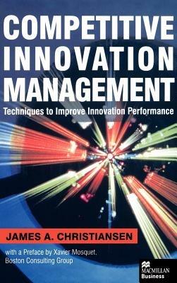 Competitive Innovation Management: Techniques to Improve Innovation Performance - J. Christiansen - cover