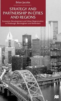 Strategy and Partnership in Cities and Regions: Economic Development and Urban Regeneration in Pittsburgh, Birmingham and Rotterdam - NA NA - cover