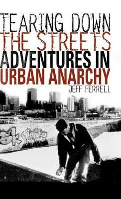 Tearing Down the Streets: Adventures in Urban Anarchy - J. Ferrell - cover