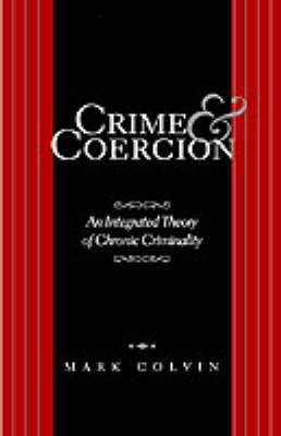 Crime and Coercion: An Integrated Theory of Chronic Criminality - NA NA - cover