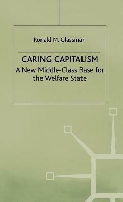 Caring Capitalism: A New Middle-Class Base for the Welfare State - Ronald M. Glassman - cover