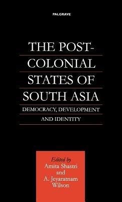 The Post-Colonial States of South Asia: Democracy, Development and Identity - NA NA - cover