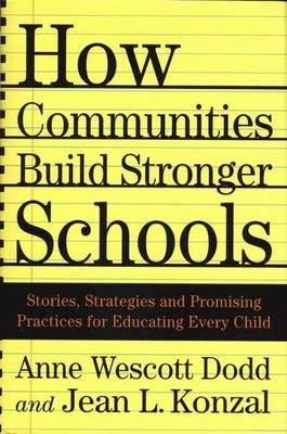 How Communities Build Stronger Schools: Stories, Strategies, and Promising Practices for Educating Every Child - A. Dodd,J. Konzal - cover
