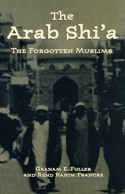 Arab Shi'a: The Forgotten Muslims - Graham E. Fuller,Rend Rahim Francke - cover