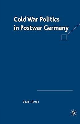 Cold War Politics in Post War Germany - D. Patton - cover