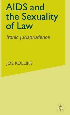 AIDS and the Sexuality of Law: Ironic Jurisprudence - J. Rollins - cover