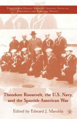 Theodore Roosevelt, the U.S. Navy and the Spanish-American War - cover