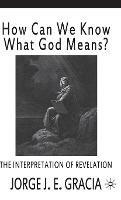How Can We Know What God Means: The Interpretation of Revelation - J. Gracia - cover