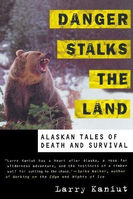 Danger Stalks the Land: Alaskan Tales of Death and Survival - Larry Kaniut - cover