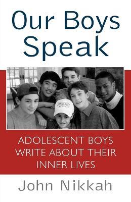 Our Boys Speak: Adolescent Boys Write about Their Inner Lives - John Nikkah,John Nikkah,Leah Furman - cover