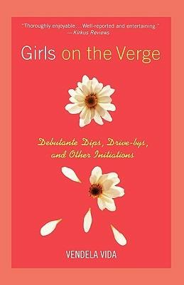 Girls on the Verge: Debutante Dips, Drive-Bys, and Other Initiations - Vendela Vida - cover