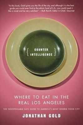 Counter Intelligence: Where to Eat in the Real Los Angeles - Jonathan Gold - cover