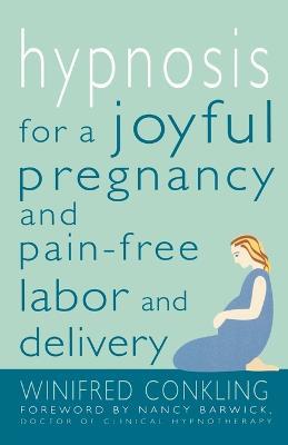 Hypnosis for a Joyful Pregnancy and Pain-Free Labor and Delivery - Winifred Conkling - cover