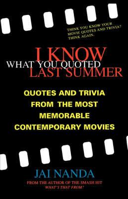 I Know What You Quoted Last Summer: Quotes, Trivia and Quizzes from the Most Memorable Contemporary Movies - Jai Nanda - cover