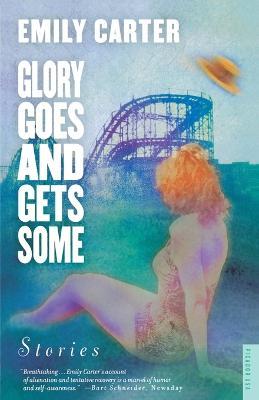 Glory Goes and Gets Some: Stories - Emily Carter - cover