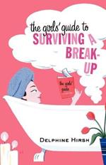 The Girls' Guide to Surviving a Break-Up: The Essential Companion from Getting Over Him