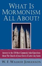 What is Mormonism All about?: Answers to 150 Most Commonly Asked Questions about the Church of Jesus Christ of Latter-Day Saints