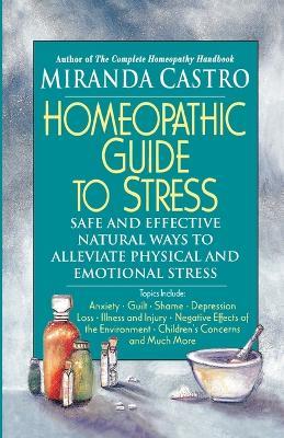 Homeopathic Guide to Stress: Safe and Effective Natural Ways to Alleviate Physical and Emotional Stress - Miranda Castro - cover