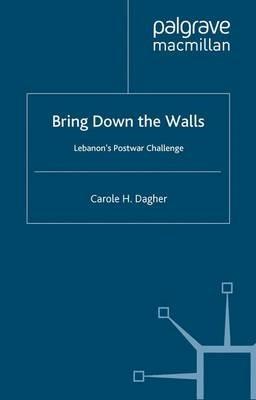 Bring Down the Walls: Lebanon's Post-War Challenge - C. Dagher - cover