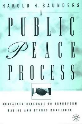 A Public Peace Process: Sustained Dialogue to Transform Racial and Ethnic Conflicts - H. Saunders - cover