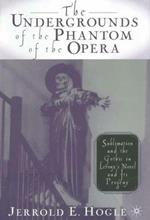 The Undergrounds of the Phantom of the Opera: Sublimation and the Gothic in Leroux's Novel and its Progeny