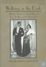 Waltzing in the Dark: African American Vaudeville and Race Politics in the Swing Era