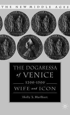The Dogaressa of Venice, 1200-1500: Wives and Icons - H. Hurlburt - cover